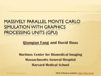 MASSIVELY PARALLEL MONTE CARLO SIMULATION WITH GRAPHICS PROCESSING UNITS (GPU) Qianqian Fang and David Boas Martinos Center for Biomedical Imaging Massachusetts General Hospital