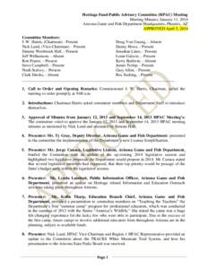 Heritage Fund Public Advisory Committee (HPAC) Meeting Meeting Minutes, January 11, 2014 Arizona Game and Fish Department Headquarters, Phoenix, AZ APPROVED April 5, 2014 Committee Members: J. W. Harris, (Chairman) - Pre