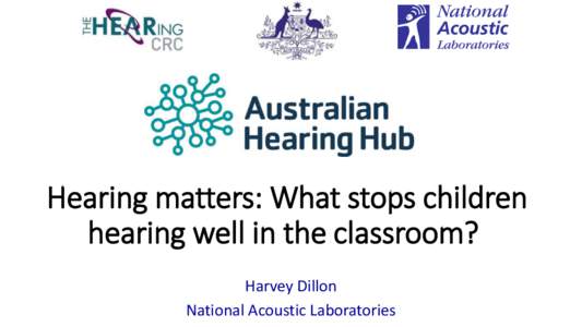 Hearing matters: What stops children hearing well in the classroom? Harvey Dillon National Acoustic Laboratories  What can go wrong?