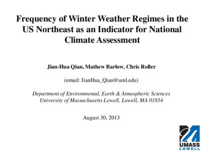 Frequency of Winter Weather Regimes in the US Northeast as an Indicator for National Climate Assessment Jian-Hua Qian, Mathew Barlow, Chris Roller (email: [removed]) Department of Environmental, Earth & Atmosp