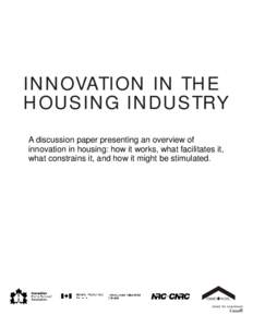 INNOVATION IN THE HOUSING INDUSTRY A discussion paper presenting an overview of innovation in housing: how it works, what facilitates it, what constrains it, and how it might be stimulated.