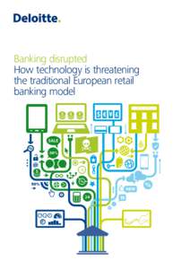 Banking disrupted How technology is threatening the traditional European retail banking model B