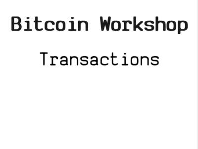 Bitcoin Workshop Transactions Intro  Transactions