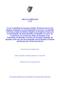 TREATY SERIES 2013 Nº 14 Treaty Establishing the European Stability Mechanism between the Kingdom of Belgium, the Federal Republic of Germany, the Republic of Estonia, Ireland, the Hellenic Republic, the Kingdom of Spai