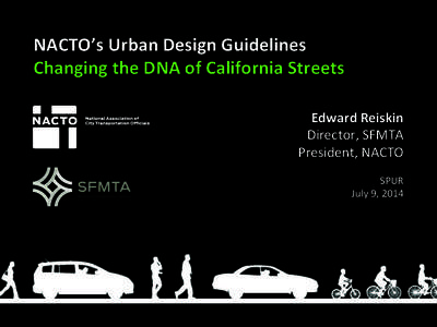 NACTO’s(Urban(Design(Guidelines( Changing(the(DNA(of(California(Streets( ! Edward(Reiskin( Director,!SFMTA!