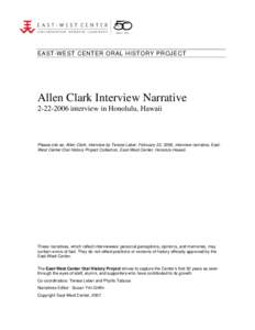 EAST-WEST CENTER ORAL HISTORY PROJECT  Allen Clark Interview Narrative[removed]interview in Honolulu, Hawaii  Please cite as: Allen Clark, interview by Terese Leber, February 22, 2006, interview narrative, EastWest Cen