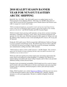 2010 SEALIFT SEASON BANNER YEAR FOR NUNAVUT EASTERN ARCTIC SHIPPING IQALUIT, Nov. 24 /CNW/ - The 2010 sealift season was another banner year for Nunavut Eastern Arctic Shipping (NEAS). Delivering over 180,000 cubic metre