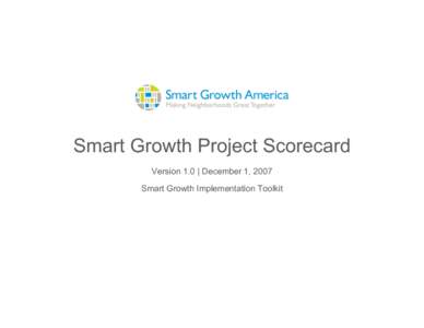Smart Growth Project Scorecard Version 1.0 | December 1, 2007 Smart Growth Implementation Toolkit Smart Growth Project Scorecard