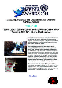 Increasing Awareness and Understanding of Children’s Rights and Issues WINNER John Lyons, Janine Cohen and Sylvie Le Clezio, Four Corners ABC TV - ‘Stone Cold Justice’