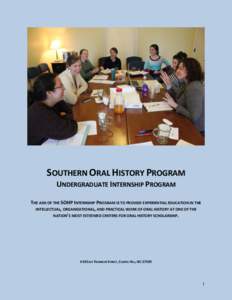 SOUTHERN ORAL HISTORY PROGRAM UNDERGRADUATE INTERNSHIP PROGRAM THE AIM OF THE SOHP INTERNSHIP PROGRAM IS TO PROVIDE EXPERIENTIAL EDUCATION IN THE INTELLECTUAL, ORGANIZATIONAL, AND PRACTICAL WORK OF ORAL HISTORY AT ONE OF