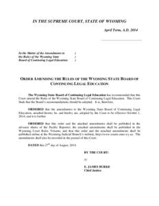 IN THE SUPREME COURT, STATE OF WYOMING April Term, A.D[removed]In the Matter of the Amendments to the Rules of the Wyoming State Board of Continuing Legal Education