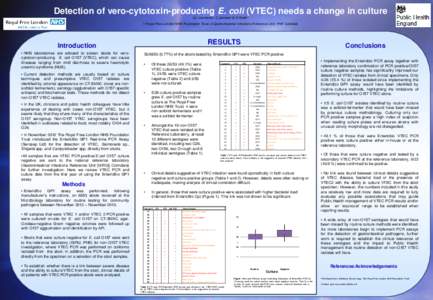 Detection of vero-cytotoxin-producing E. coli (VTEC) needs a change in culture GL Vanstone1, C Jenkins2 & R Smith1 1 Royal Free London NHS Foundation Trust, 2 Gastrointestinal Infections Reference Unit, PHE Colindale RES