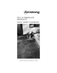 FE L T & F I B E R G L ASS PR O D U C T S V I N Y L SH E E T F L OOR I N G FLOOR CARE AND WARRANTY GUIDE