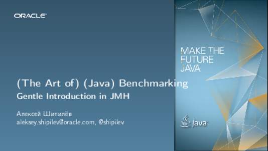 (The Art of) (Java) Benchmarking Gentle Introduction in JMH Алексей Шипилёв , @shipilev  The following is intended to outline our general product direction. It