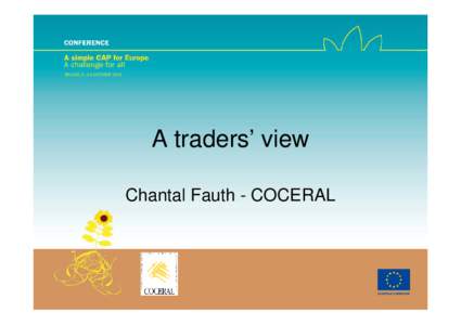 A traders’ view Chantal Fauth - COCERAL COCERAL • European association of traders with cereals, oilseeds, feedstuffs, oils and fats,