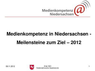 Medienkompetenz in Niedersachsen Meilensteine zum Ziel – [removed]Antje Höhl Niedersächsische Staatskanzlei