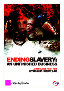 ENDINGSLAVERY: AN UNFINISHED BUSINESS A RESOURCE PACK FOR CITIZENSHIP, HISTORY & RE  About this booklet