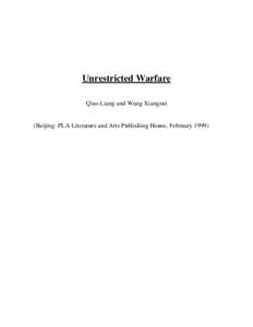 Unrestricted Warfare Qiao Liang and Wang Xiangsui (Beijing: PLA Literature and Arts Publishing House, February 1999)  Unrestricted Warfare, by Qiao Liang and Wang Xiangsui (Beijing: PLA Literature and Arts