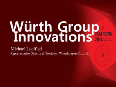 Würth Group Innovations Michael Loefflad Representative Director & President, Wuerth Japan Co., Ltd.  Würth Group