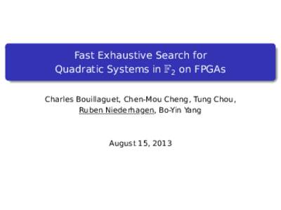 Fast Exhaustive Search for Quadratic Systems in F2 on FPGAs Charles Bouillaguet, Chen-Mou Cheng, Tung Chou, Ruben Niederhagen, Bo-Yin Yang  August 15, 2013