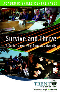 ACADEMIC SKILLS CENTRE (ASC)  Survive and Thrive A Guide to Your First Term at University  Peterborough • Oshawa
