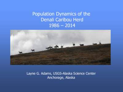 Population Dynamics of the Denali Caribou Herd 1986 – 2014 Layne G. Adams, USGS-Alaska Science Center Anchorage, Alaska