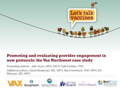 Promoting and evaluating provider engagement in new protocols: the Vax Northwest case study Presenting authors: John Dunn, MPH, MD & Todd Faubion, PhD Additional authors: David Grossman, MD, MPH; Nora Henrikson, PhD, MPH