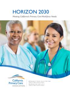 HORIZON 2030 Meeting California’s Primary Care Workforce Needs Jeff Oxendine, UC Berkeley School of Public Health California Health Workforce Alliance Kevin Barnett, Public Health Institute