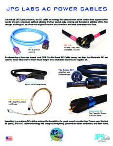 JPS LABS AC POWER CABLES As with all JPS Labs products, our AC cable technology has always been about how to best approach the needs of each component without altering it’s true sound, only to bring out the natural abi