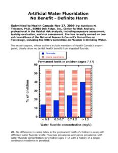 Artificial Water Fluoridation No Benefit - Definite Harm Submitted to Health Canada Nov 27, 2009 by: Kathleen M. Thiessen, Ph.D., SENES Oak Ridge, Inc., Center for Risk Analysis, professional in the field of risk analysi