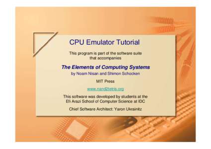 CPU Emulator Tutorial This program is part of the software suite that accompanies The Elements of Computing Systems by Noam Nisan and Shimon Schocken