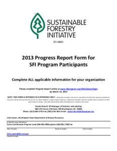 2013 Progress Report Form for SFI Program Participants Complete ALL applicable information for your organization Please complete Progress Report online at www.sfiprogram.org/sfidatabase/login by March 14, 2014 NOTE: THIS