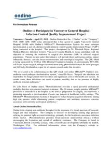 For Immediate Release  Ondine to Participate in Vancouver General Hospital Infection Control Quality Improvement Project Vancouver, Canada – April 15, [removed]Ondine Biomedical Inc. (“Ondine” or the “Company”, T