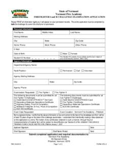 State of Vermont Vermont Fire Academy FIREFIGHTER I and II CHALLENGE EXAMINATION APPLICATION Please PRINT all information legibly as it will appear on your permanent records. This entire application must be completed by 