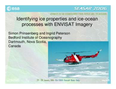 Identifying ice properties and ice-ocean processes with ENVISAT Imagery Simon Prinsenberg and Ingrid Peterson Bedford Institute of Oceanography Dartmouth, Nova Scotia, Canada