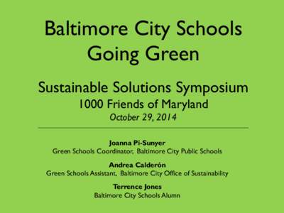 Baltimore City Schools Going Green Sustainable Solutions Symposium 1000 Friends of Maryland October 29, 2014 Joanna Pi-Sunyer
