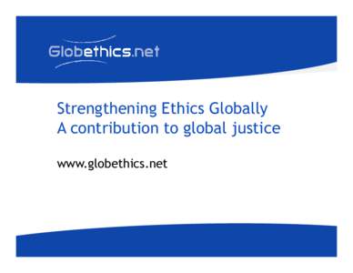 Strengthening Ethics Globally A contribution to global justice www.globethics.net Content 1 Globethics.net: vision, mission