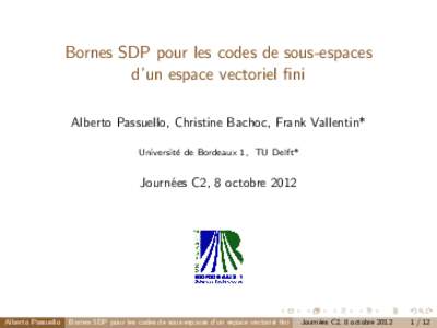 Bornes SDP pour les codes de sous-espaces d’un espace vectoriel fini Alberto Passuello, Christine Bachoc, Frank Vallentin* Universit´ e de Bordeaux 1, TU Delft*