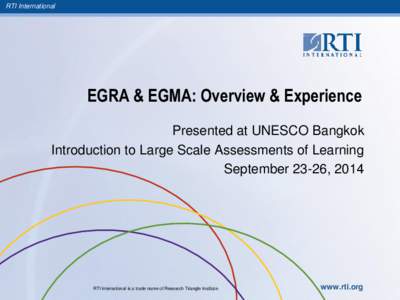 RTI International  EGRA & EGMA: Overview & Experience Presented at UNESCO Bangkok Introduction to Large Scale Assessments of Learning September 23-26, 2014