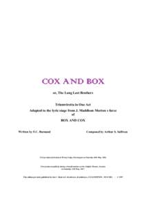 COX AND BOX or, The Long Lost Brothers Triumviretta in One Act Adapted to the lyric stage from J. Maddison Morton’s farce of “BOX AND COX”