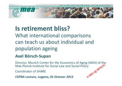 Is retirement bliss?  What international comparisons  can teach us about individual and  population ageing Axel Börsch‐Supan Director, Munich Center for the Economics of Aging (MEA) of the