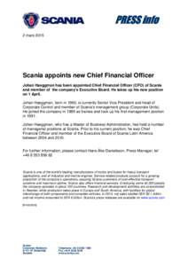 PRESS info 2 mars 2015 Scania appoints new Chief Financial Officer Johan Haeggman has been appointed Chief Financial Officer (CFO) of Scania and member of the company’s Executive Board. He takes up his new position