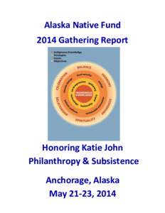 Alaska Native Fund 2014 Gathering Report Honoring Katie John Philanthropy & Subsistence Anchorage, Alaska