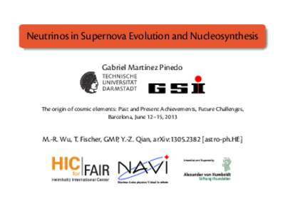 Neutrinos in Supernova Evolution and Nucleosynthesis Gabriel Martínez Pinedo The origin of cosmic elements: Past and Present Achievements, Future Challenges, Barcelona, June 12–15, 2013