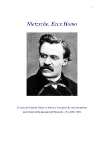 1  Nietzsche, Ecce Homo Ce texte de François Fédier est diffusé à l’occasion du cent soixantième anniversaire de la naissance de Nietzsche (15 octobre 1844)