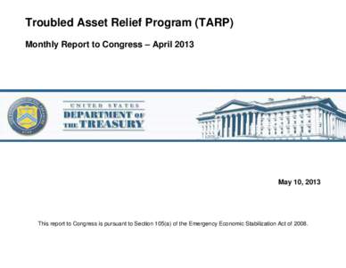 Troubled Asset Relief Program (TARP) Monthly Report to Congress – April 2013 May 10, 2013  This report to Congress is pursuant to Section 105(a) of the Emergency Economic Stabilization Act of 2008.