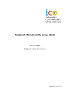 Freedom of Information in the Cayman Islands  Mr. Jan Liebaers Acting Information Commissioner  Updated: 26 March 2015