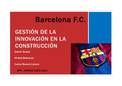 Barcelona F.C. GESTIÓN DE LA INNOVACIÓN EN LA CONSTRUCCIÓN Daniel Suárez Khaled Belhouari
