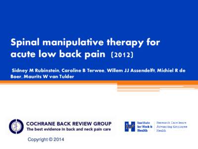 Spinal manipulative therapy for acute low back pain[removed]Sidney M Rubinstein, Caroline B Terwee, Willem JJ Assendelft, Michiel R de Boer, Maurits W van Tulder  Copyright © 2014