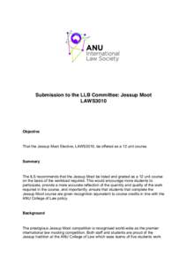 Submission to the LLB Committee: Jessup Moot LAWS3010 Objective  That the Jessup Moot Elective, LAWS3010, be offered as a 12 unit course.